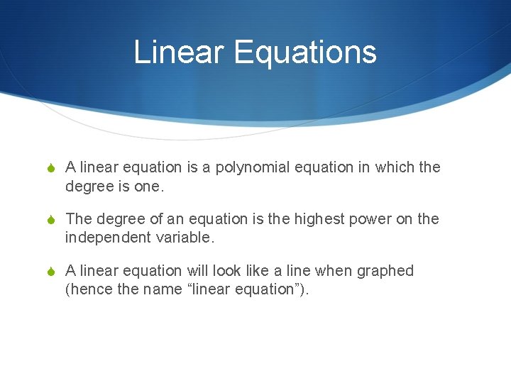 Linear Equations S A linear equation is a polynomial equation in which the degree