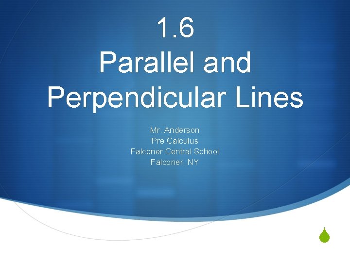 1. 6 Parallel and Perpendicular Lines Mr. Anderson Pre Calculus Falconer Central School Falconer,