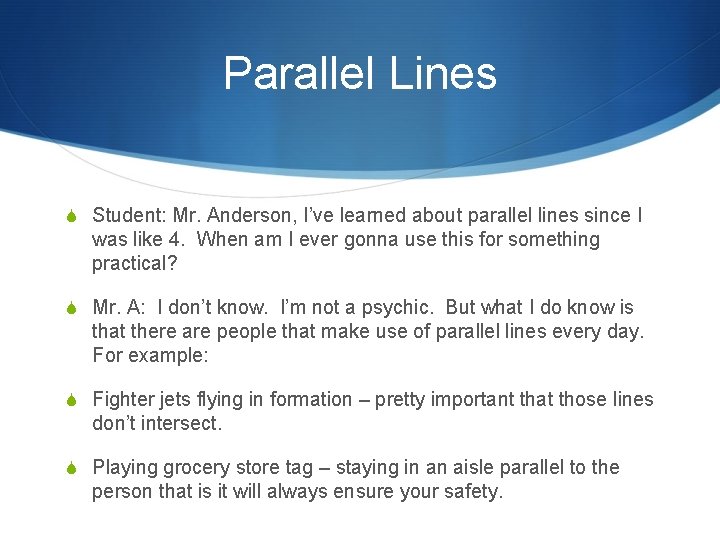 Parallel Lines S Student: Mr. Anderson, I’ve learned about parallel lines since I was