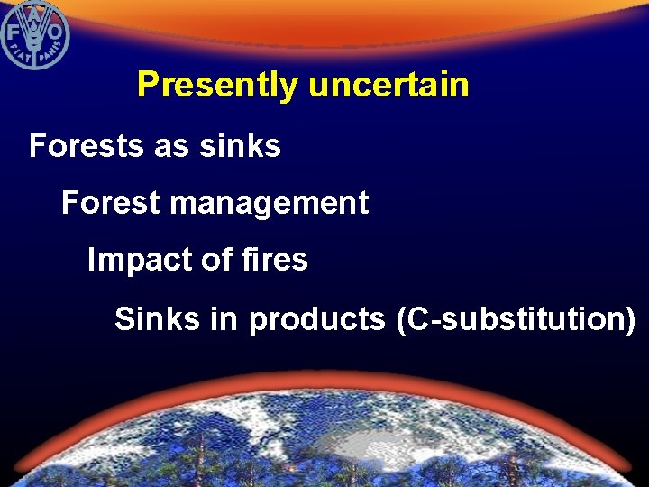 Presently uncertain Forests as sinks Forest management Impact of fires Sinks in products (C-substitution)