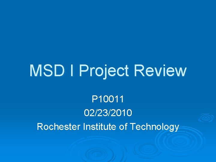 MSD I Project Review P 10011 02/23/2010 Rochester Institute of Technology 