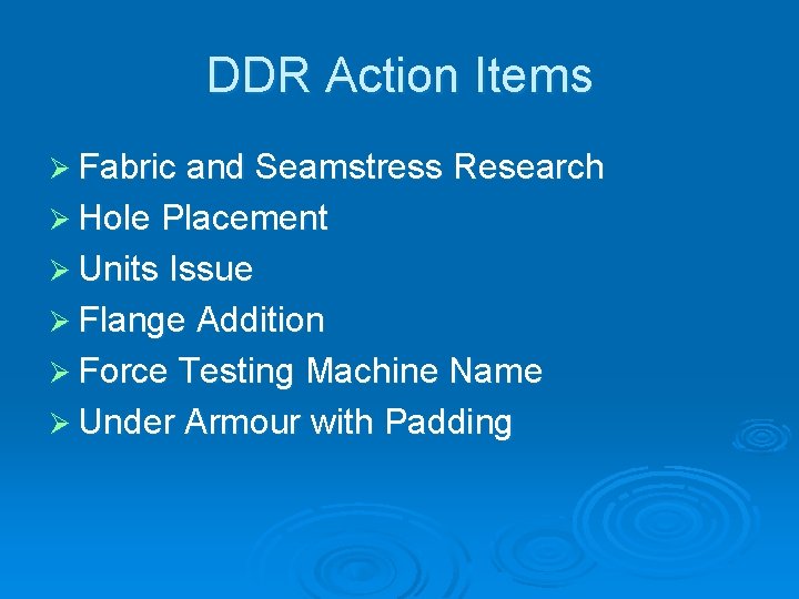 DDR Action Items Ø Fabric and Seamstress Research Ø Hole Placement Ø Units Issue