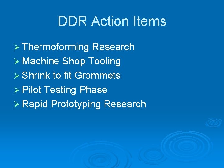 DDR Action Items Ø Thermoforming Research Ø Machine Shop Tooling Ø Shrink to fit