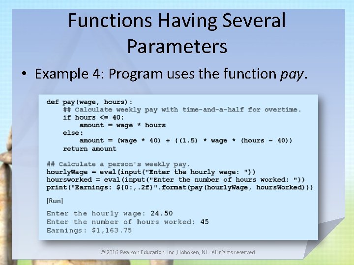 Functions Having Several Parameters • Example 4: Program uses the function pay. © 2016