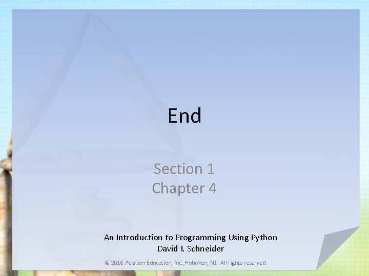 End Section 1 Chapter 4 An Introduction to Programming Using Python David I. Schneider