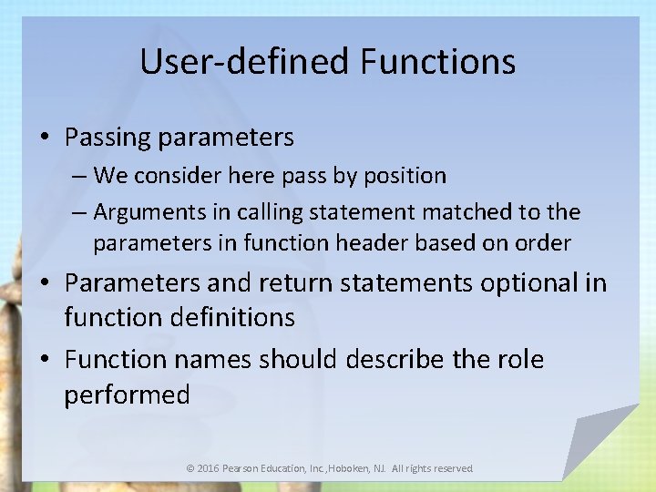User-defined Functions • Passing parameters – We consider here pass by position – Arguments