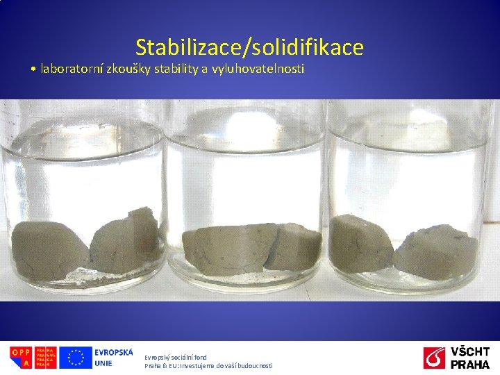 Stabilizace/solidifikace • laboratorní zkoušky stability a vyluhovatelnosti Evropský sociální fond Praha & EU: Investujeme