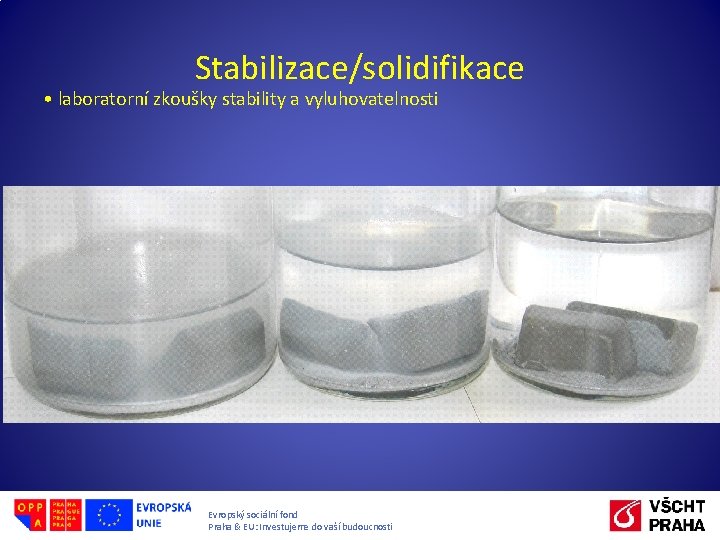 Stabilizace/solidifikace • laboratorní zkoušky stability a vyluhovatelnosti Evropský sociální fond Praha & EU: Investujeme