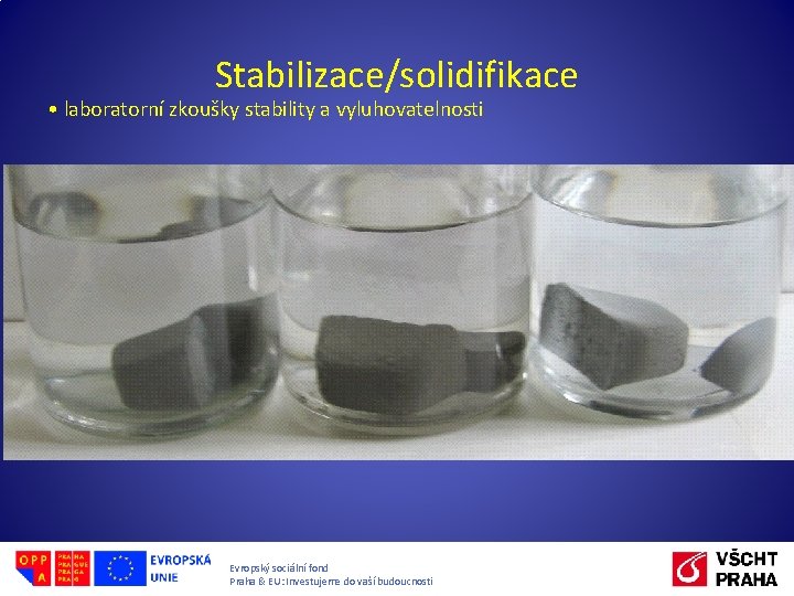 Stabilizace/solidifikace • laboratorní zkoušky stability a vyluhovatelnosti Evropský sociální fond Praha & EU: Investujeme