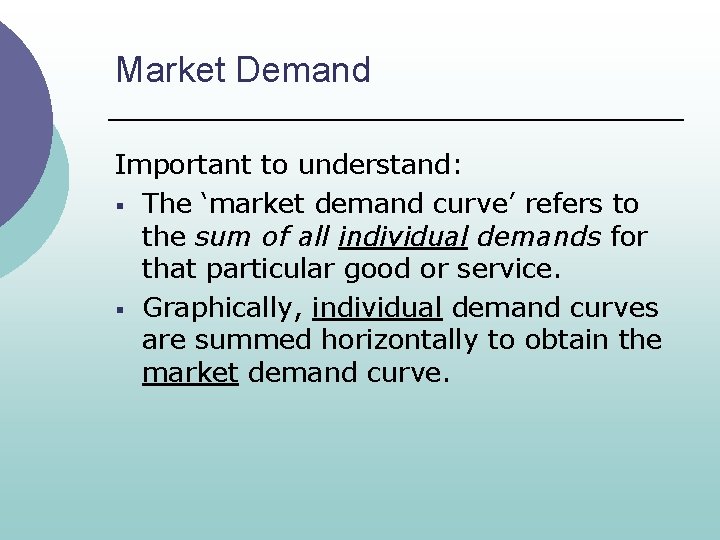 Market Demand Important to understand: § The ‘market demand curve’ refers to the sum