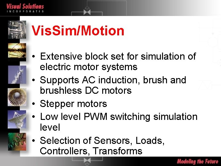 Vis. Sim/Motion • Extensive block set for simulation of electric motor systems • Supports