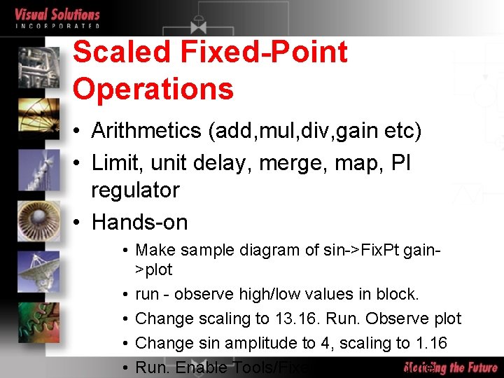 Scaled Fixed-Point Operations • Arithmetics (add, mul, div, gain etc) • Limit, unit delay,