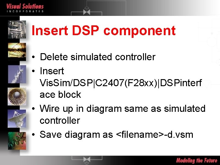 Insert DSP component • Delete simulated controller • Insert Vis. Sim/DSP|C 2407(F 28 xx)|DSPinterf