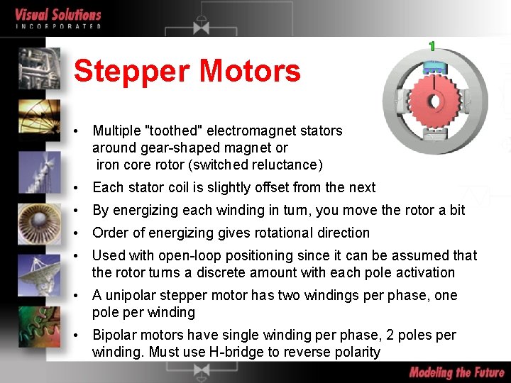 Stepper Motors • Multiple "toothed" electromagnet stators around gear-shaped magnet or iron core rotor