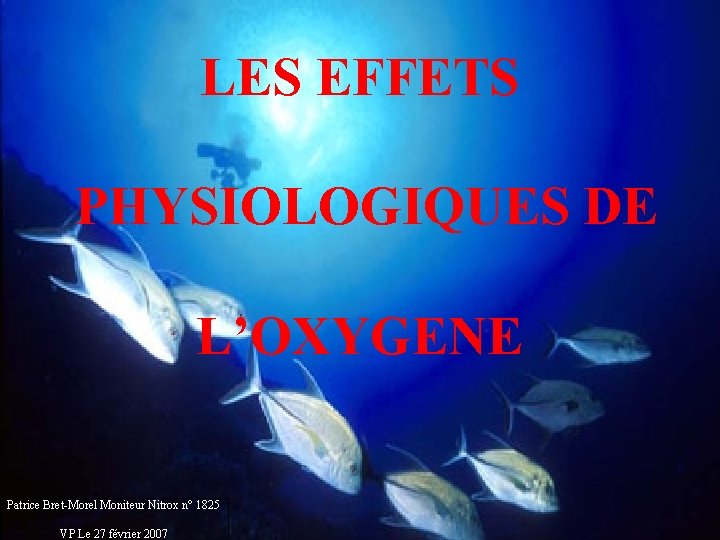 LES EFFETS PHYSIOLOGIQUES DE L’OXYGENE Patrice Bret-Morel Moniteur Nitrox n° 1825 VP Le 27