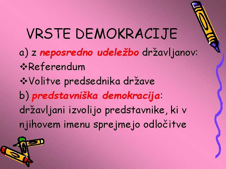 VRSTE DEMOKRACIJE a) z neposredno udeležbo državljanov: v. Referendum v. Volitve predsednika države b)