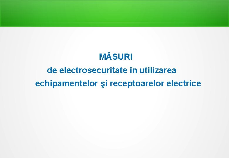 MĂSURI de electrosecuritate în utilizarea echipamentelor şi receptoarelor electrice 