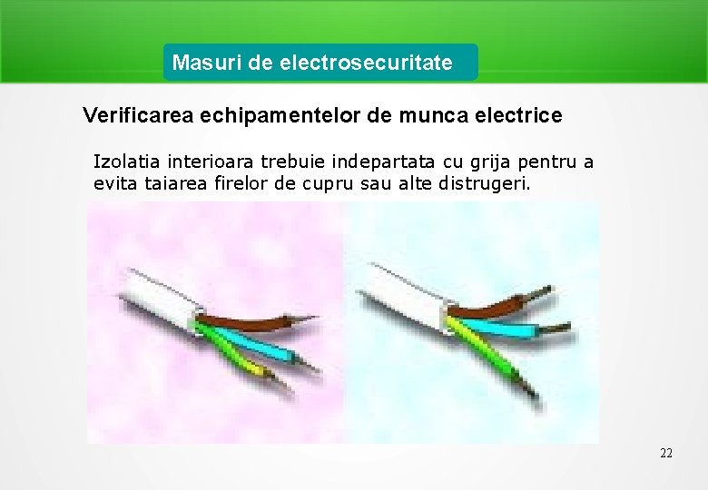 Masuri de electrosecuritate Verificarea echipamentelor de munca electrice Izolatia interioara trebuie indepartata cu grija