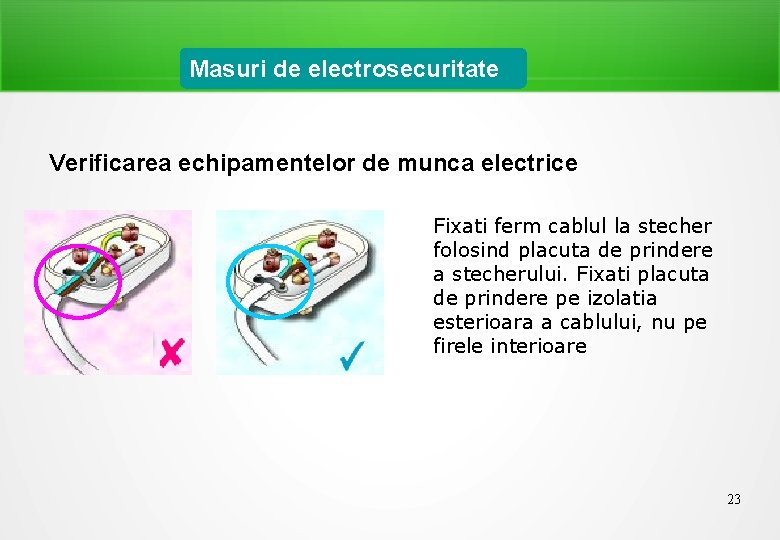 Masuri de electrosecuritate Verificarea echipamentelor de munca electrice Fixati ferm cablul la stecher folosind