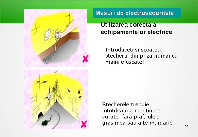 Masuri de electrosecuritate Utilizarea corecta a echipamentelor electrice Introduceti si scoateti stecherul din priza