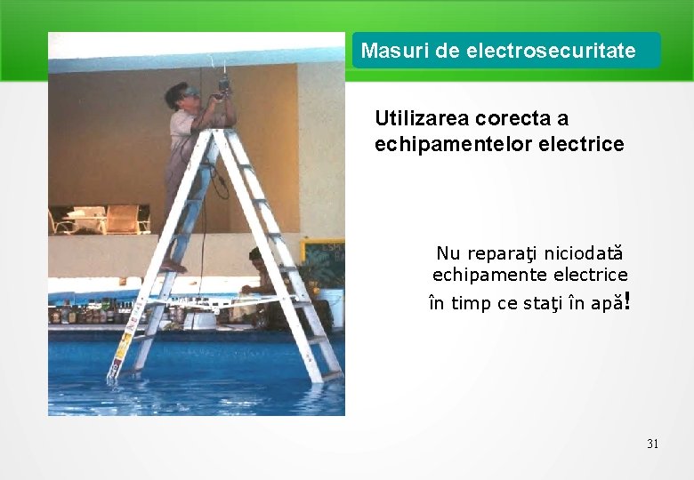 Masuri de electrosecuritate Utilizarea corecta a echipamentelor electrice Nu reparaţi niciodată echipamente electrice în