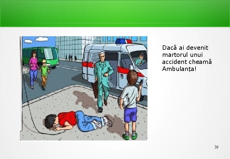 Dacă ai devenit martorul unui accident cheamă Ambulanța! 36 