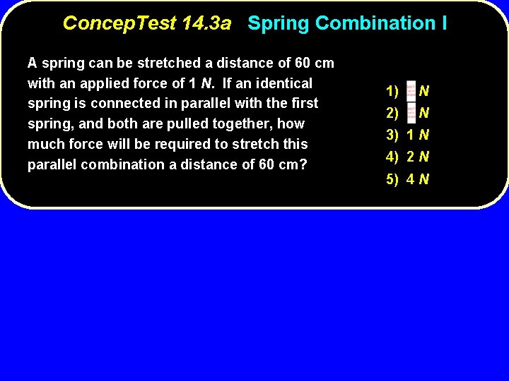 Concep. Test 14. 3 a Spring Combination I A spring can be stretched a