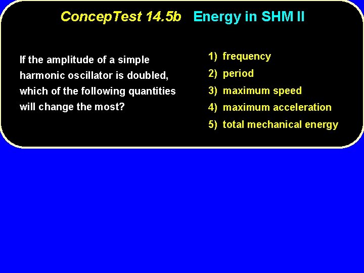 Concep. Test 14. 5 b Energy in SHM II If the amplitude of a