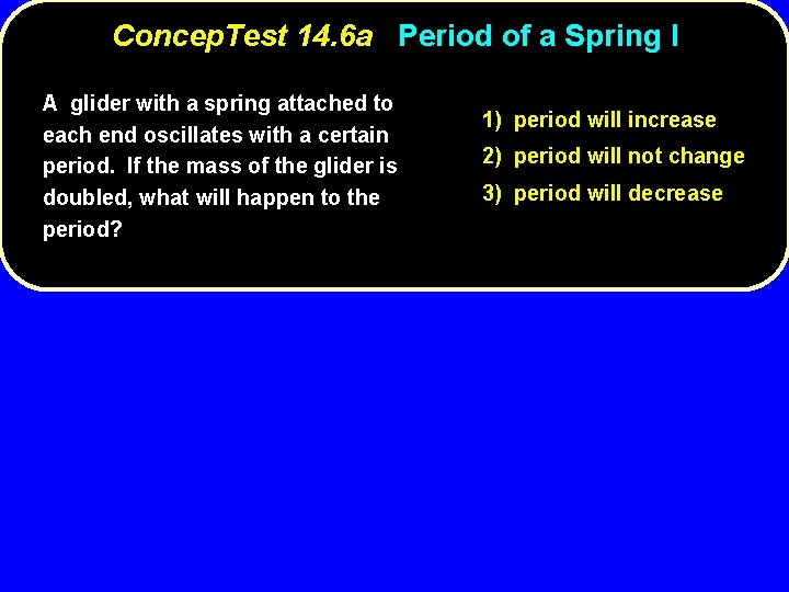Concep. Test 14. 6 a Period of a Spring I A glider with a