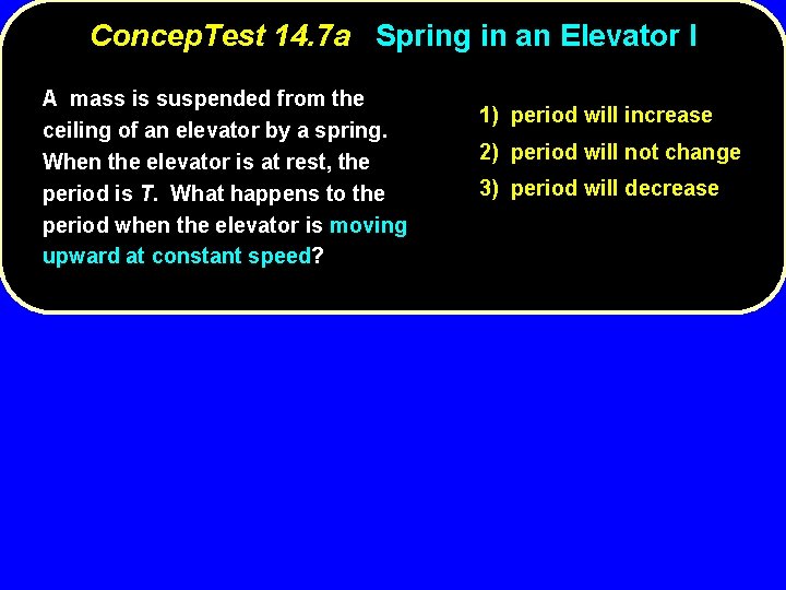 Concep. Test 14. 7 a Spring in an Elevator I A mass is suspended