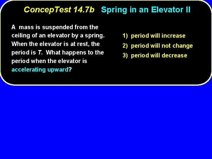 Concep. Test 14. 7 b Spring in an Elevator II A mass is suspended