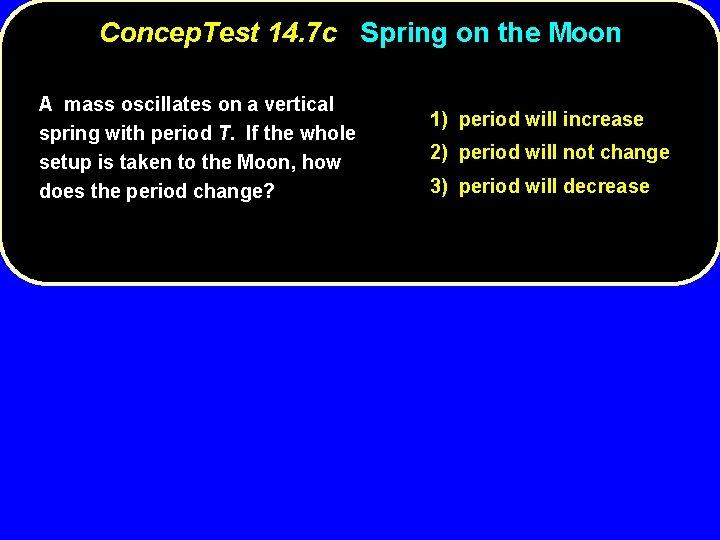 Concep. Test 14. 7 c Spring on the Moon A mass oscillates on a