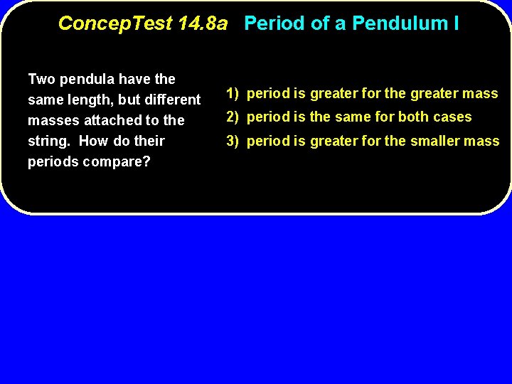 Concep. Test 14. 8 a Period of a Pendulum I Two pendula have the