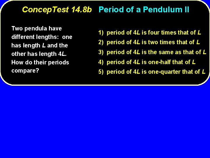Concep. Test 14. 8 b Period of a Pendulum II Two pendula have different