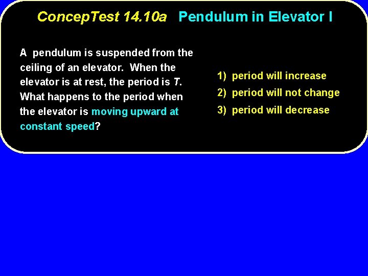 Concep. Test 14. 10 a Pendulum in Elevator I A pendulum is suspended from