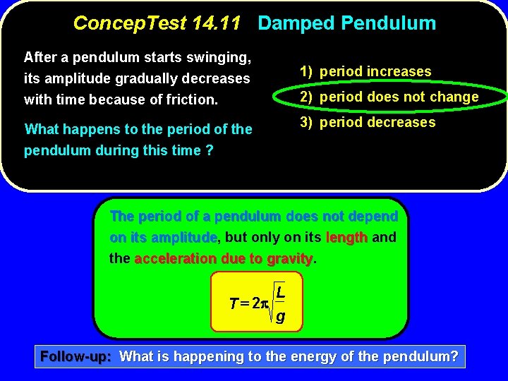 Concep. Test 14. 11 Damped Pendulum After a pendulum starts swinging, its amplitude gradually
