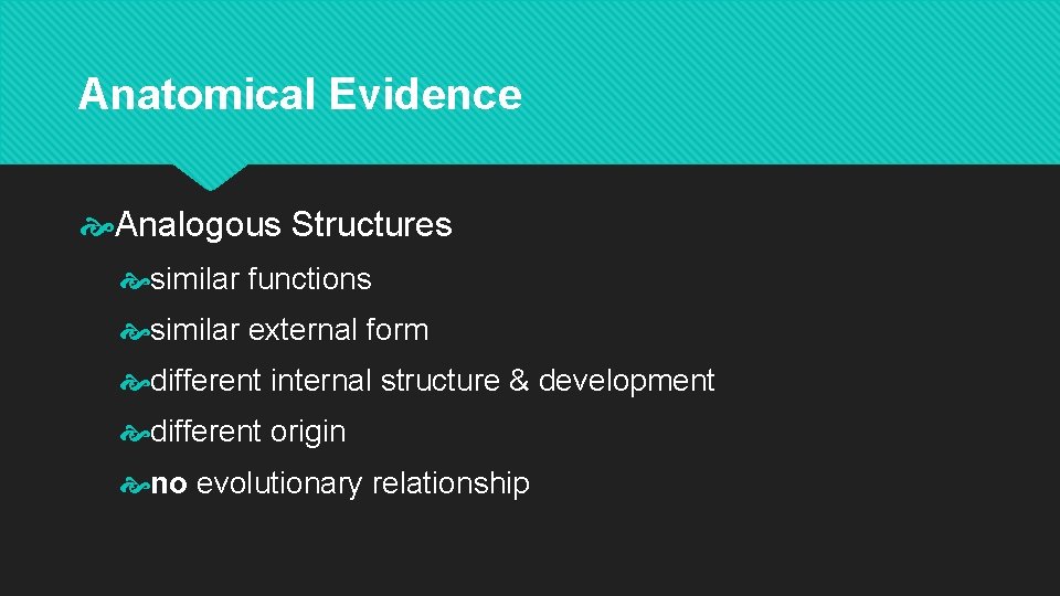 Anatomical Evidence Analogous Structures similar functions similar external form different internal structure & development