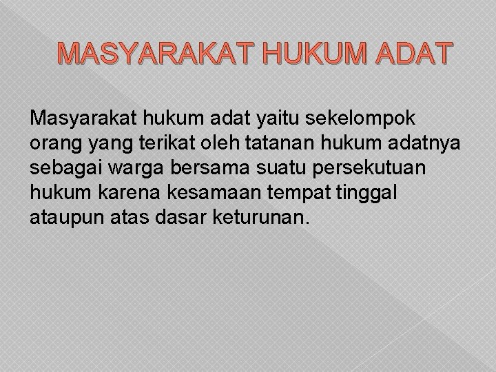 MASYARAKAT HUKUM ADAT Masyarakat hukum adat yaitu sekelompok orang yang terikat oleh tatanan hukum