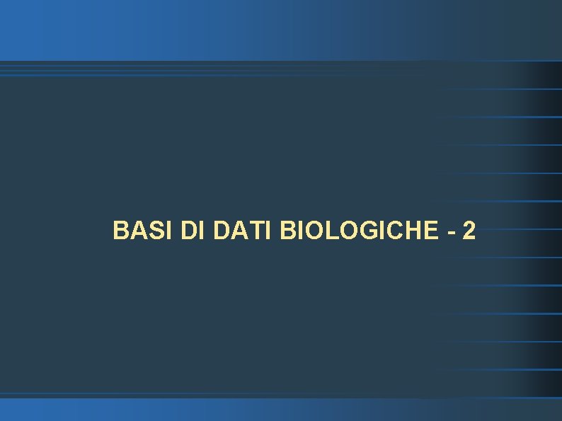 BASI DI DATI BIOLOGICHE - 2 