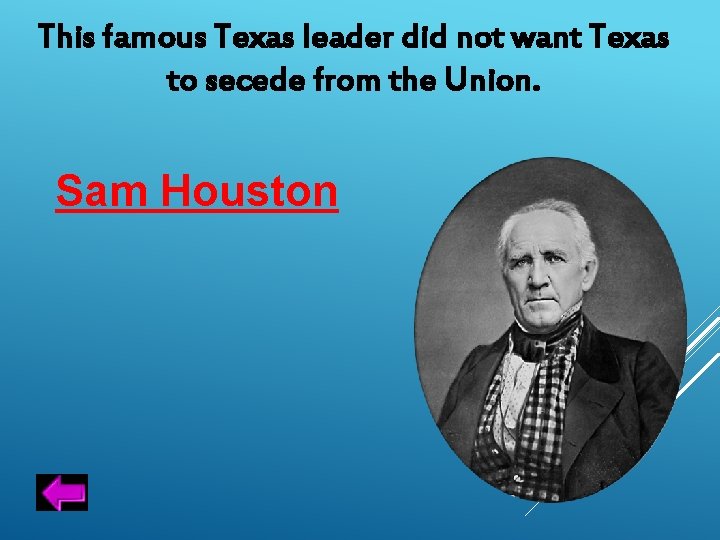 This famous Texas leader did not want Texas to secede from the Union. Sam