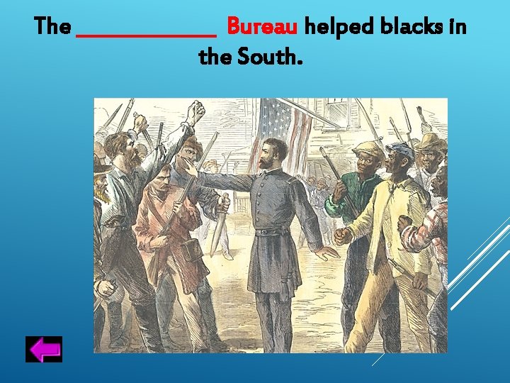 The _______ Bureau helped blacks in the South. 