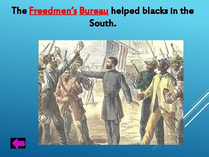The Freedmen’s Bureau helped blacks in the South. 