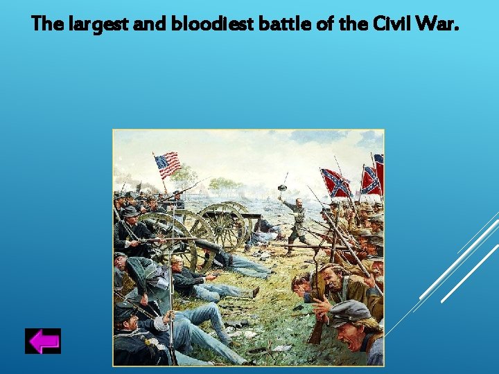 The largest and bloodiest battle of the Civil War. 