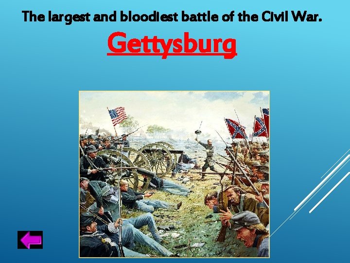 The largest and bloodiest battle of the Civil War. Gettysburg 