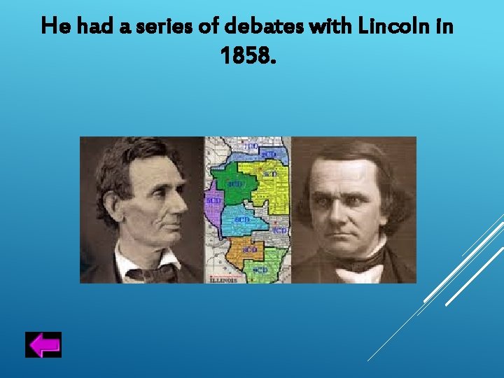 He had a series of debates with Lincoln in 1858. 