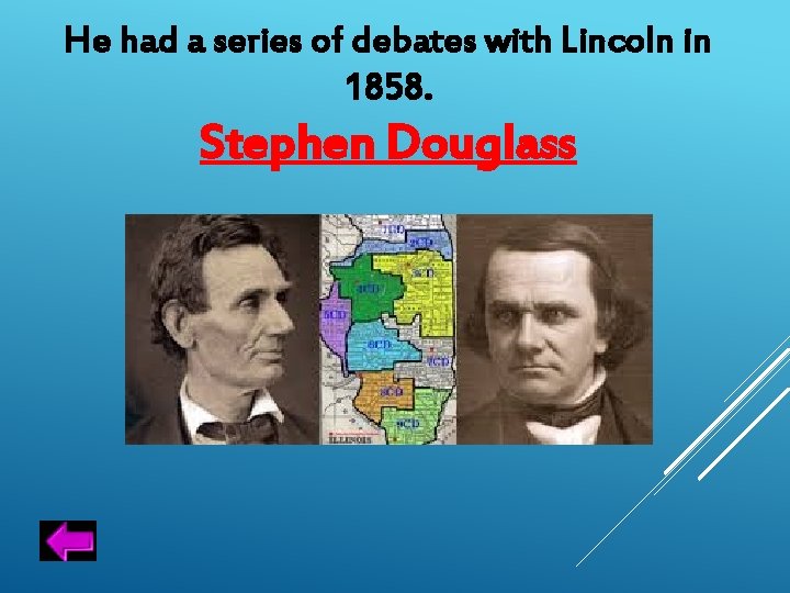 He had a series of debates with Lincoln in 1858. Stephen Douglass 