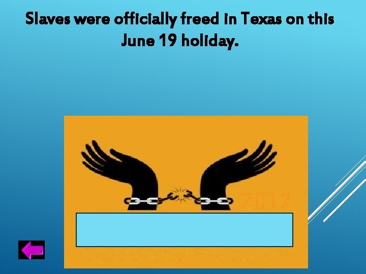Slaves were officially freed in Texas on this June 19 holiday. 