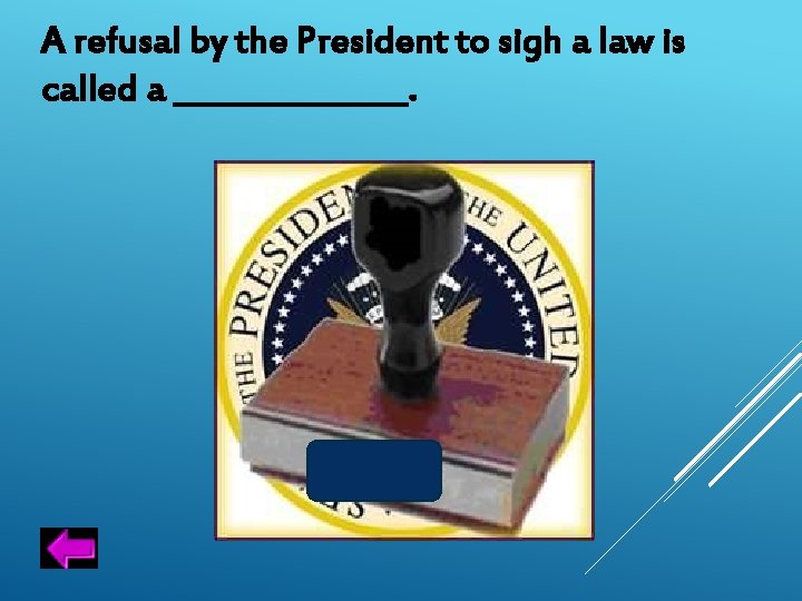 A refusal by the President to sigh a law is called a ________. 
