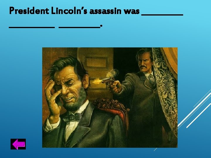 President Lincoln’s assassin was ___________. 