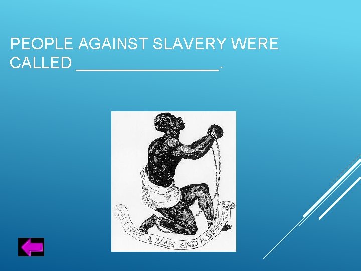 PEOPLE AGAINST SLAVERY WERE CALLED ________. 